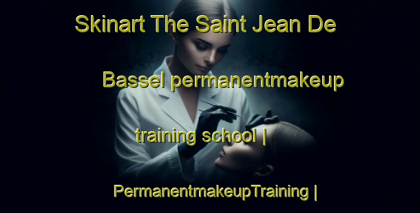 Skinart The Saint Jean De Bassel permanentmakeup training school | PermanentmakeupTraining | PermanentmakeupClasses | SkinartTraining-France